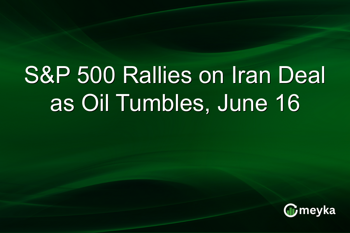S&P 500 Rallies on Iran Deal as Oil Tumbles, June 16
