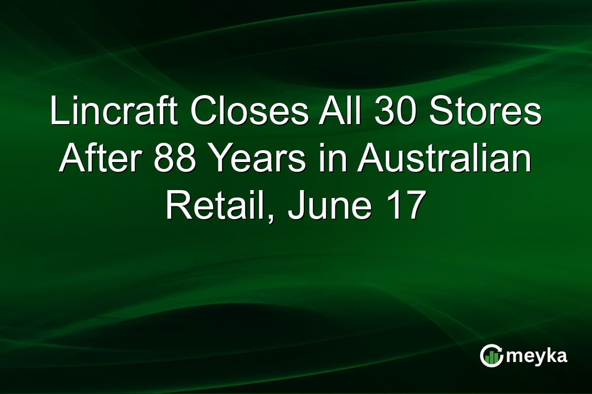 Lincraft Closes All 30 Stores After 88 Years in Australian Retail, June 17