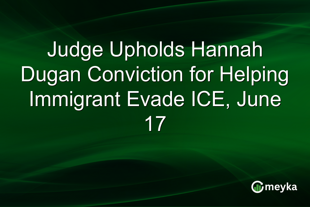 Judge Upholds Hannah Dugan Conviction for Helping Immigrant Evade ICE, June 17
