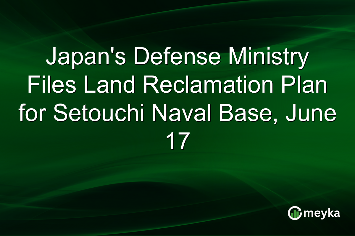 Japan’s Defense Ministry Files Land Reclamation Plan for Setouchi Naval Base, June 17