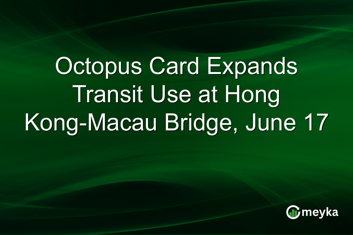 Octopus Card Expands Transit Use at Hong Kong-Macau Bridge, June 17