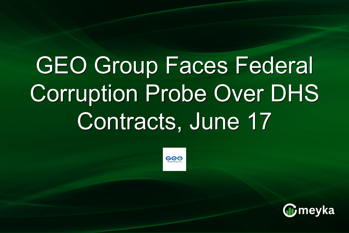 GEO Group Faces Federal Corruption Probe Over DHS Contracts, June 17