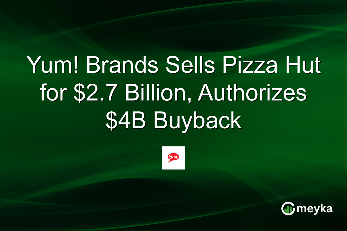 Yum! Brands Sells Pizza Hut for $2.7 Billion, Authorizes $4B Buyback