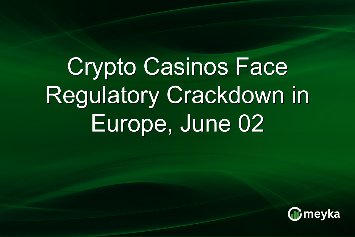 Crypto Casinos Face Regulatory Crackdown in Europe, June 02