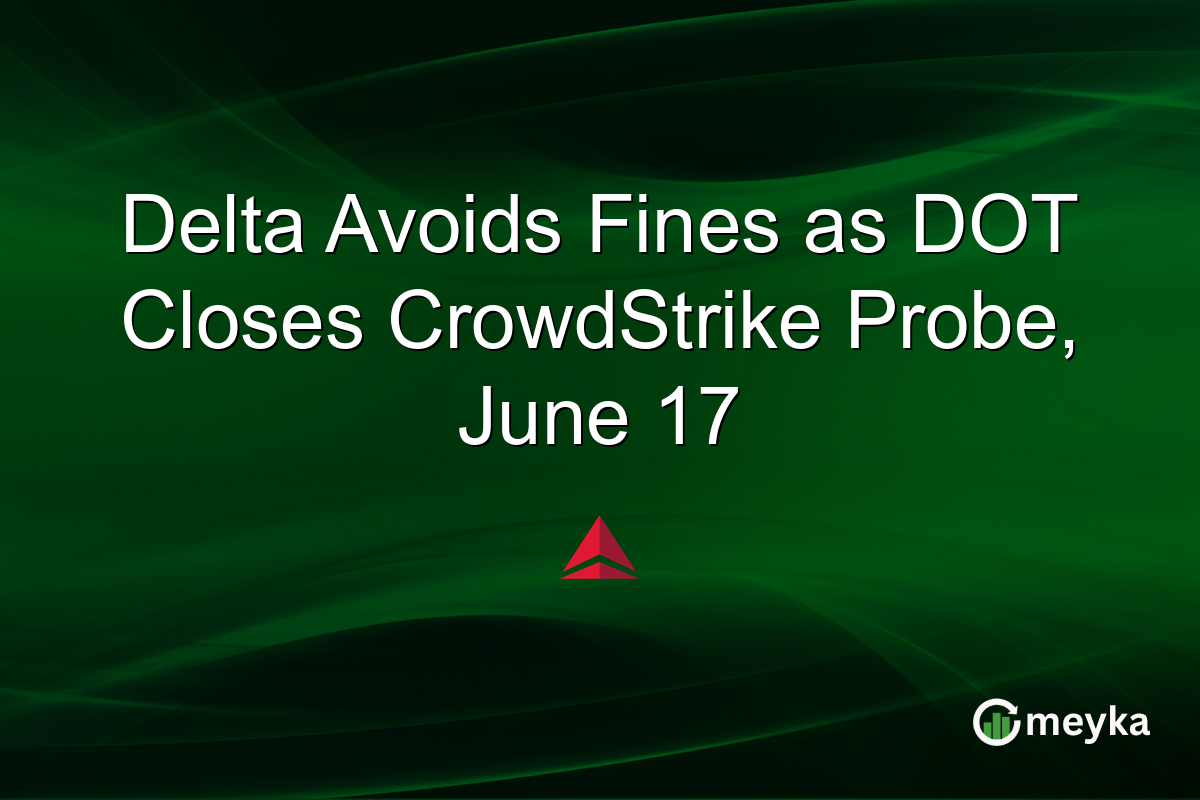 Delta Avoids Fines as DOT Closes CrowdStrike Probe, June 17