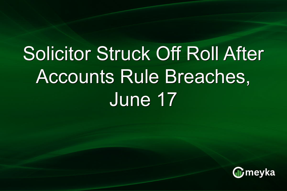 Solicitor Struck Off Roll After Accounts Rule Breaches, June 17