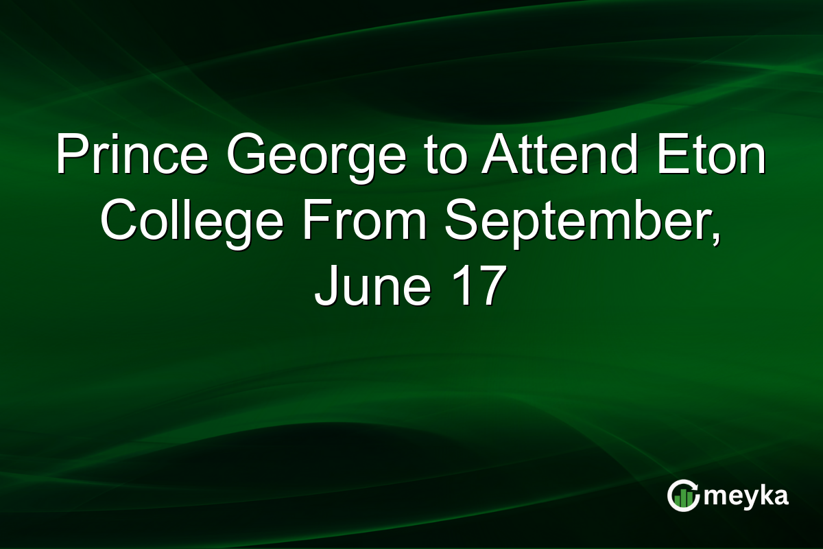 Prince George to Attend Eton College From September, June 17