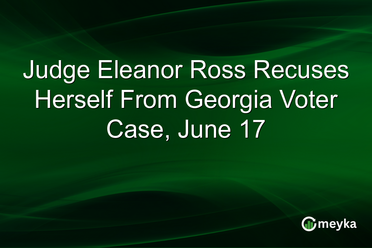 Judge Eleanor Ross Recuses Herself From Georgia Voter Case, June 17