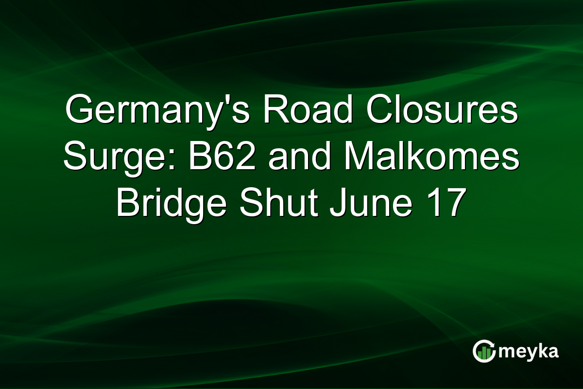Germany’s Road Closures Surge: B62 and Malkomes Bridge Shut June 17