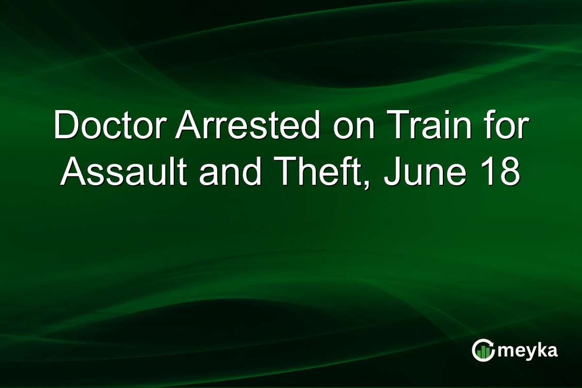 Doctor Arrested on Train for Assault and Theft, June 18