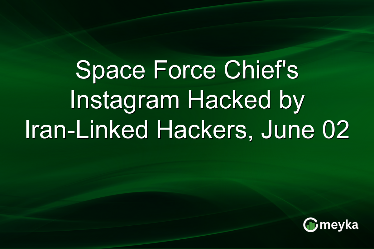Space Force Chief’s Instagram Hacked by Iran-Linked Hackers, June 02
