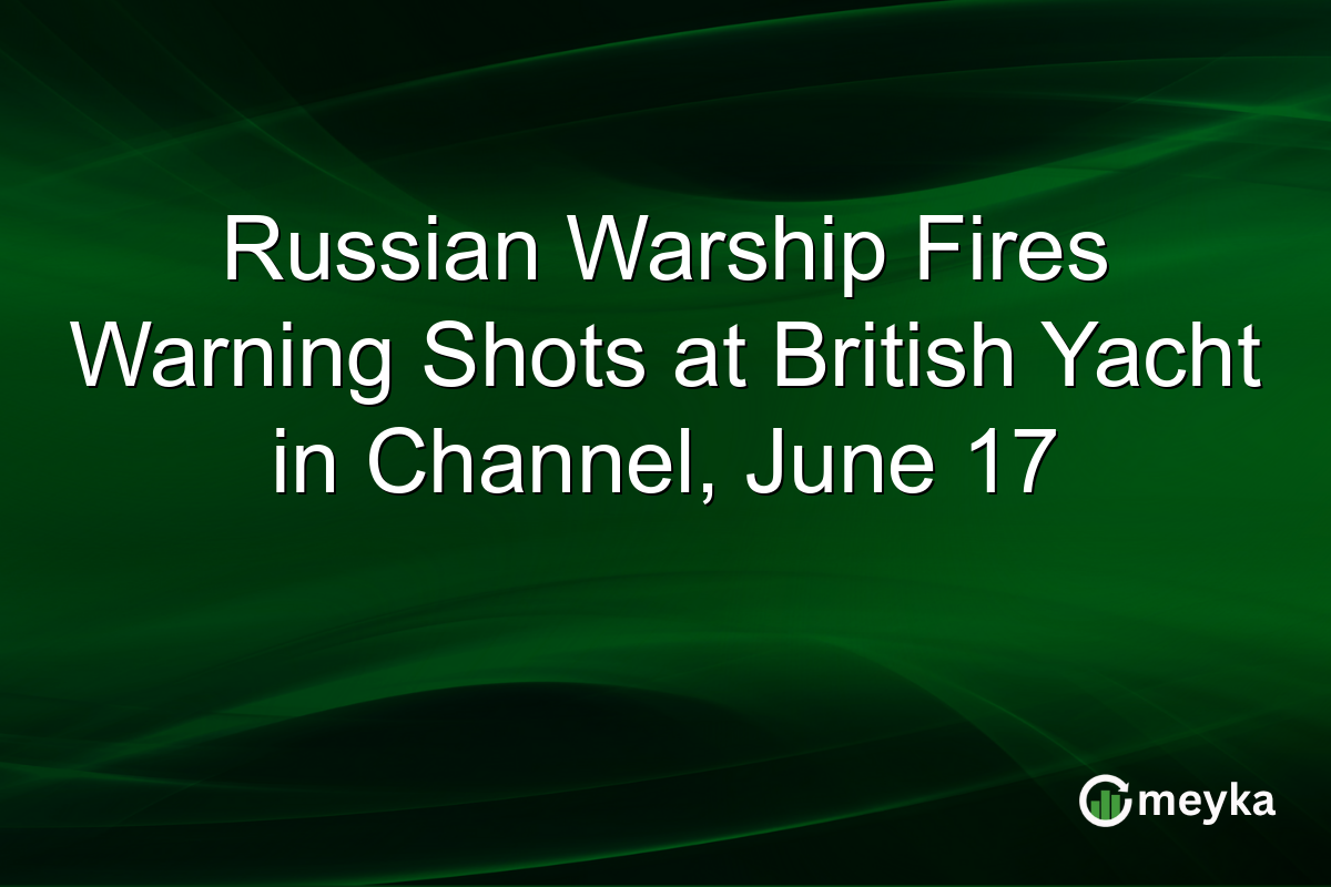 Russian Warship Fires Warning Shots at British Yacht in Channel, June 17