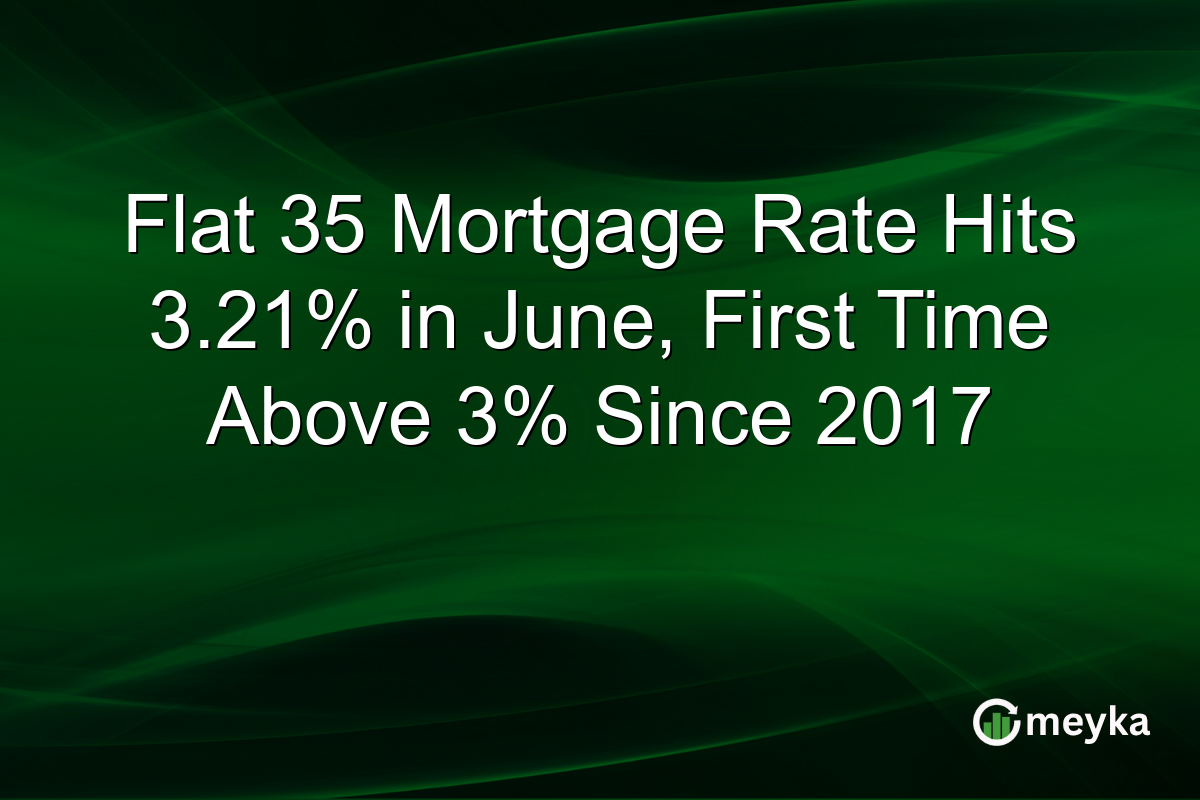 Flat 35 Mortgage Rate Hits 3.21% in June, First Time Above 3% Since 2017