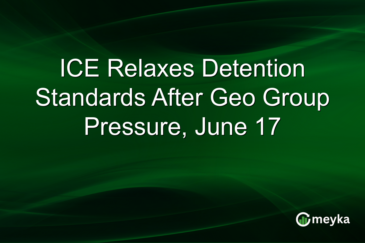 ICE Relaxes Detention Standards After Geo Group Pressure, June 17