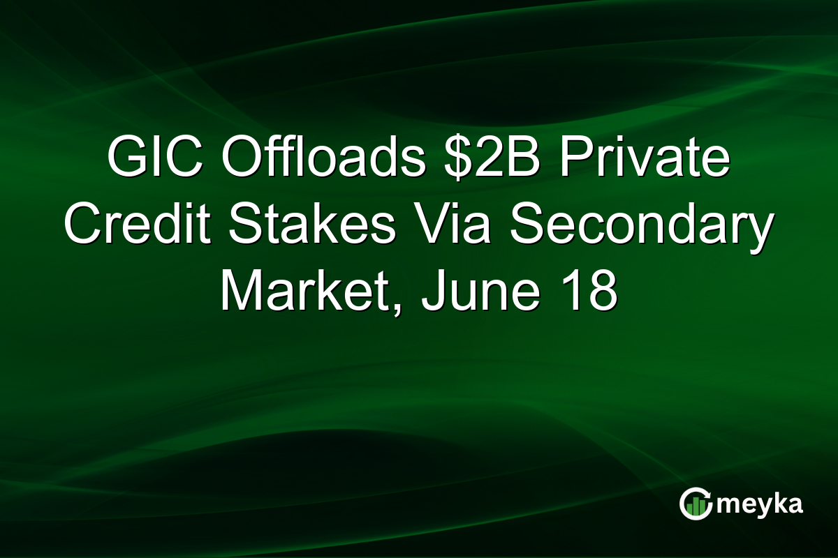 GIC Offloads $2B Private Credit Stakes Via Secondary Market, June 18
