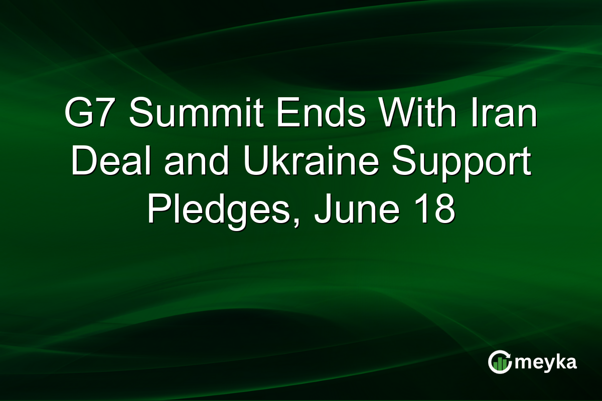 G7 Summit Ends With Iran Deal and Ukraine Support Pledges, June 18