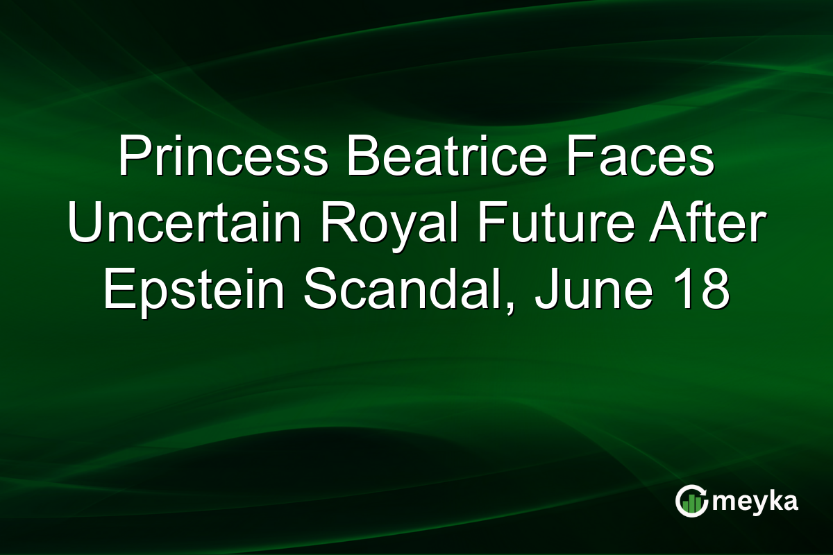 Princess Beatrice Faces Uncertain Royal Future After Epstein Scandal, June 18