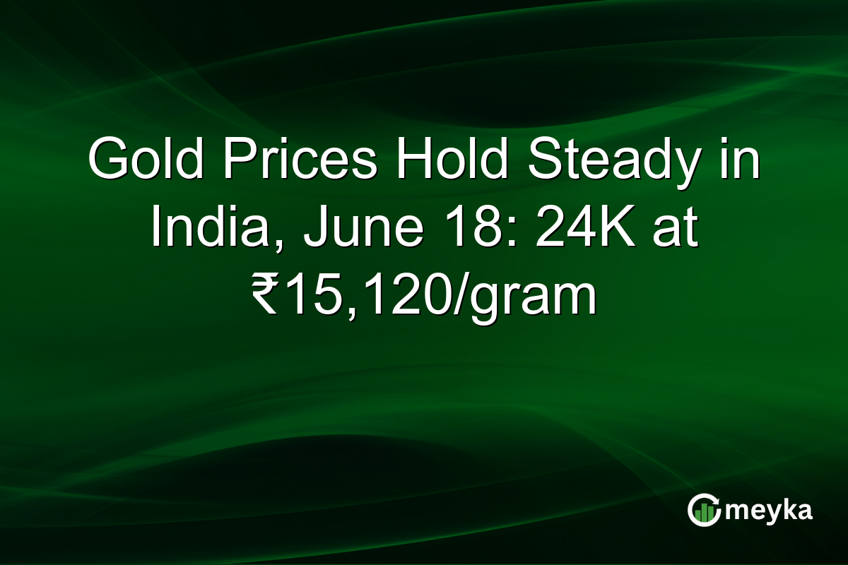 Gold Prices Hold Steady in India, June 18: 24K at ₹15,120/gram