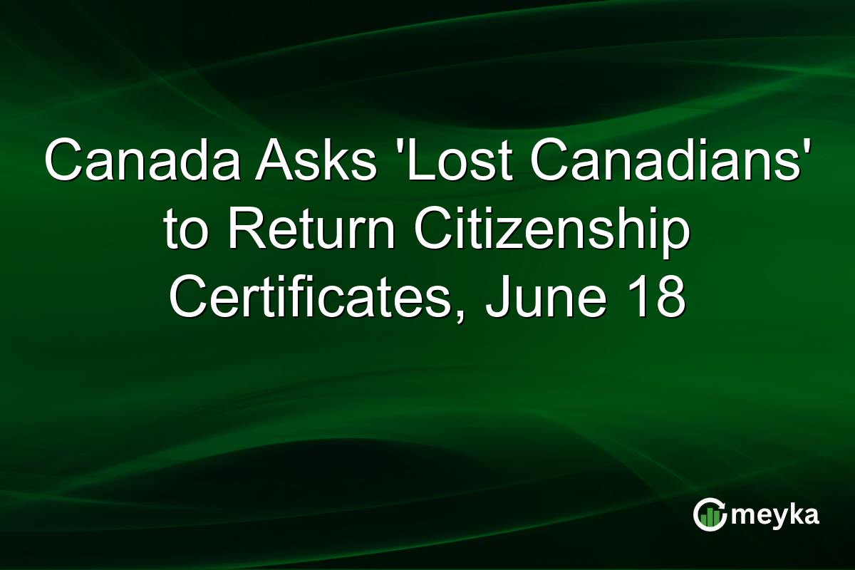 Canada Asks ‘Lost Canadians’ to Return Citizenship Certificates, June 18