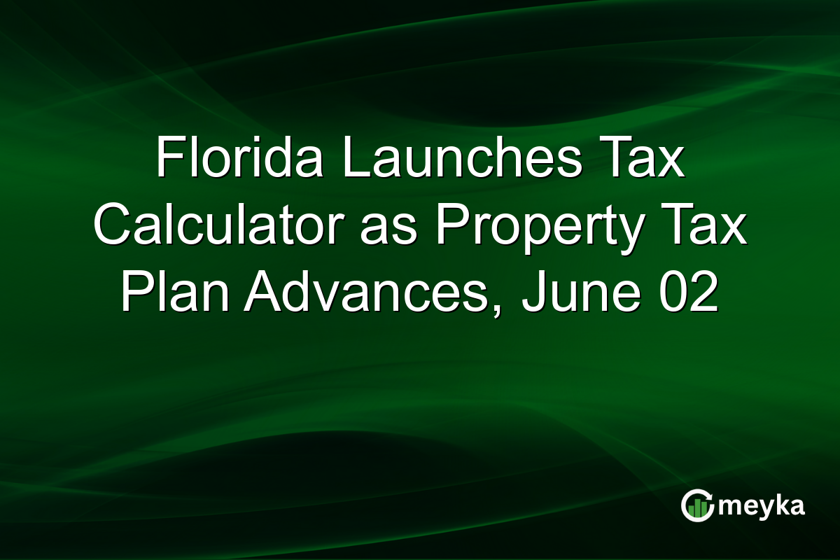 Florida Launches Tax Calculator as Property Tax Plan Advances, June 02