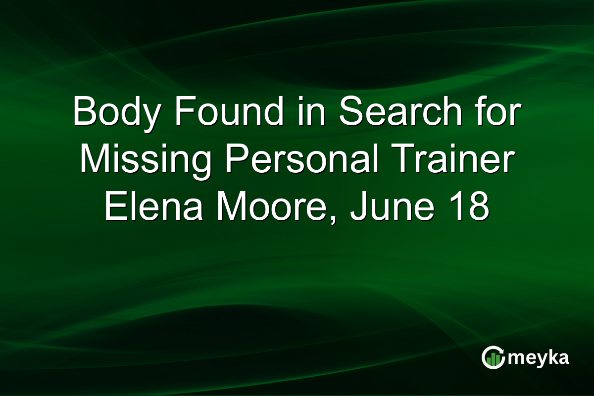 Body Found in Search for Missing Personal Trainer Elena Moore, June 18