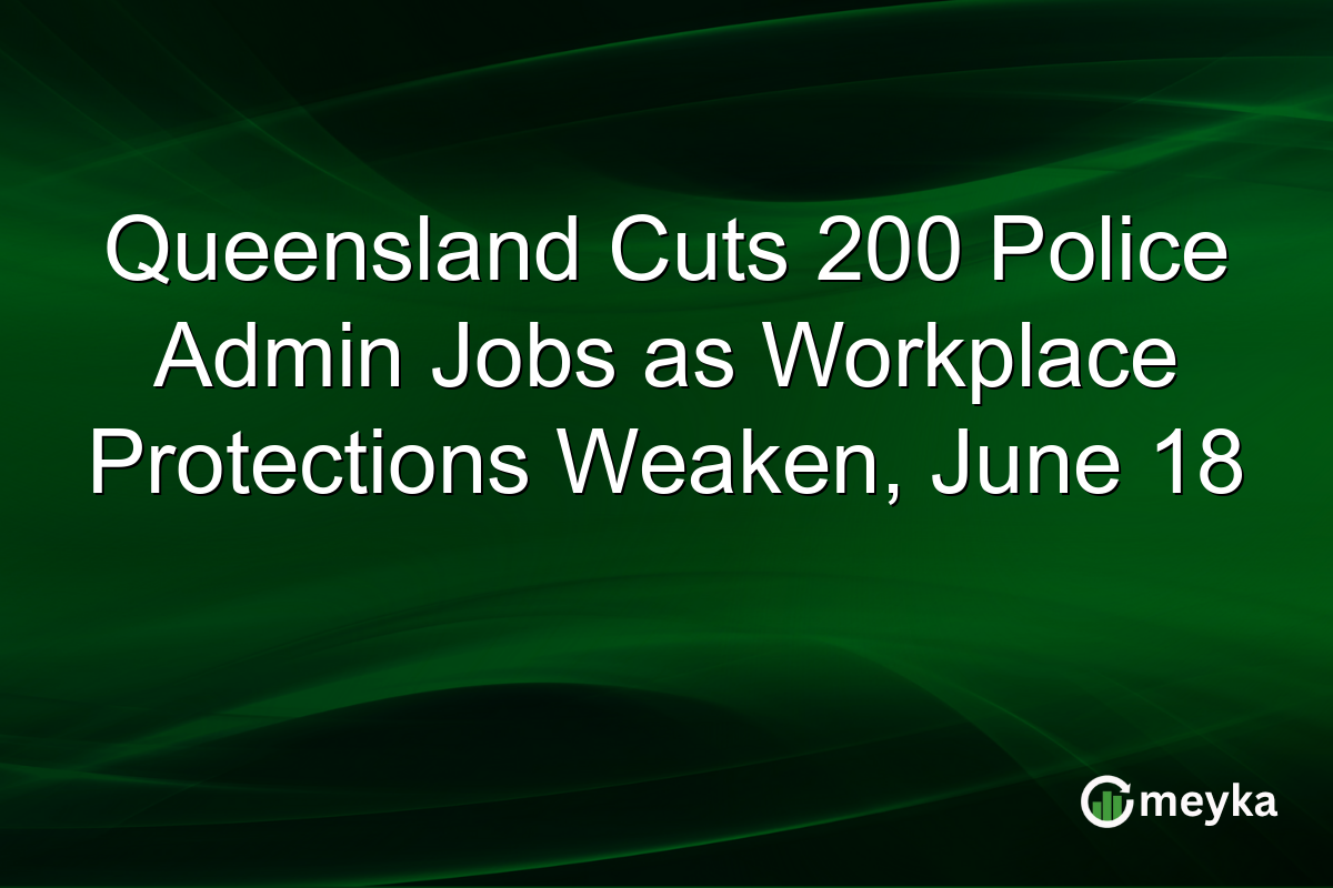 Queensland Cuts 200 Police Admin Jobs as Workplace Protections Weaken, June 18