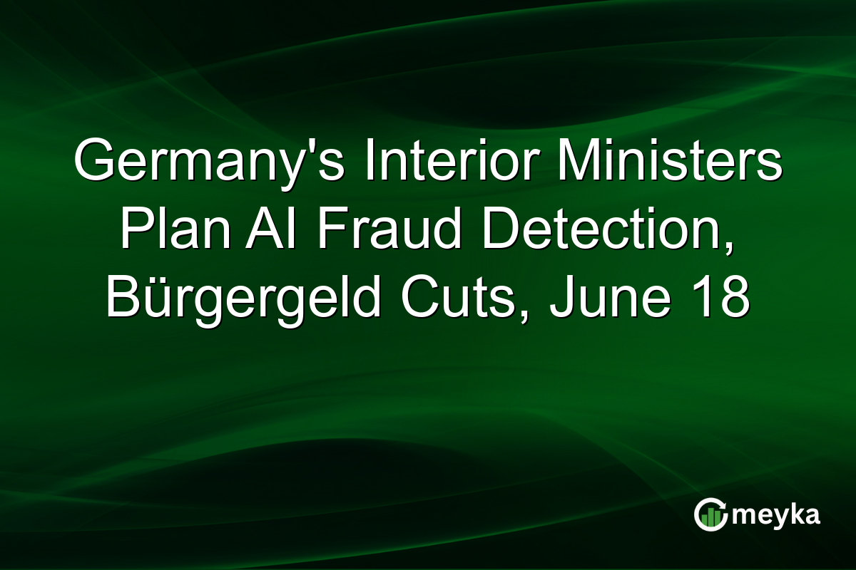 Germany’s Interior Ministers Plan AI Fraud Detection, Bürgergeld Cuts, June 18
