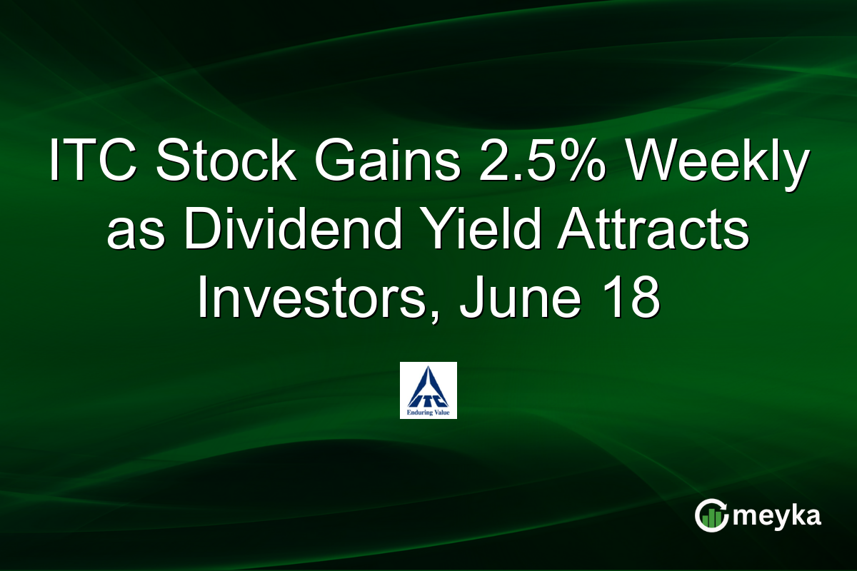 ITC Stock Gains 2.5% Weekly as Dividend Yield Attracts Investors, June 18