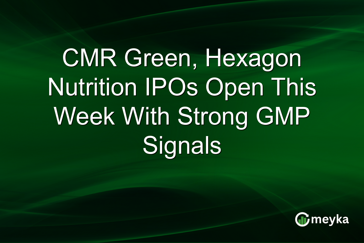 CMR Green, Hexagon Nutrition IPOs Open This Week With Strong GMP Signals