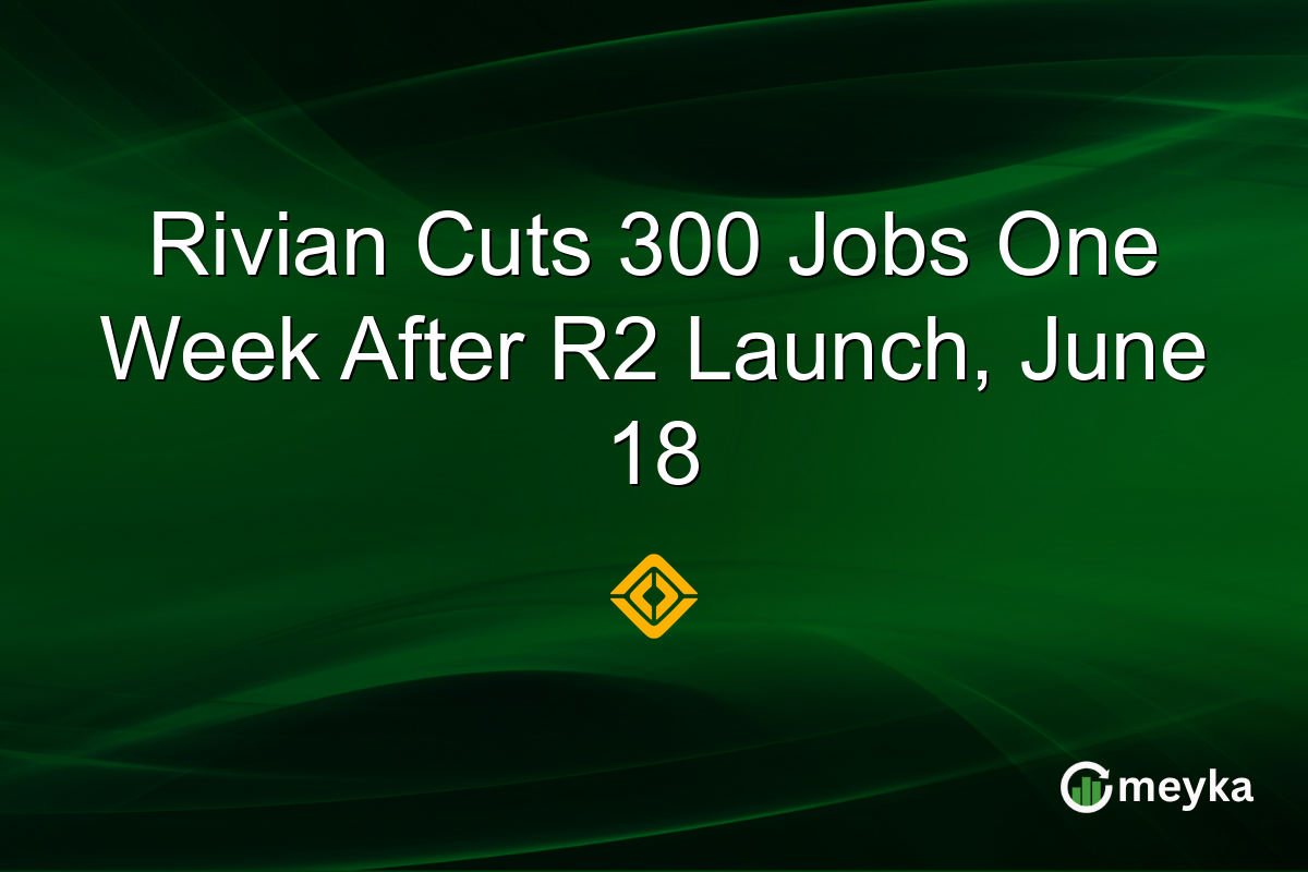 Rivian Cuts 300 Jobs One Week After R2 Launch, June 18