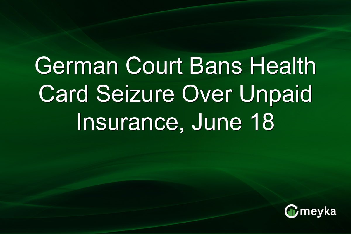 German Court Bans Health Card Seizure Over Unpaid Insurance, June 18