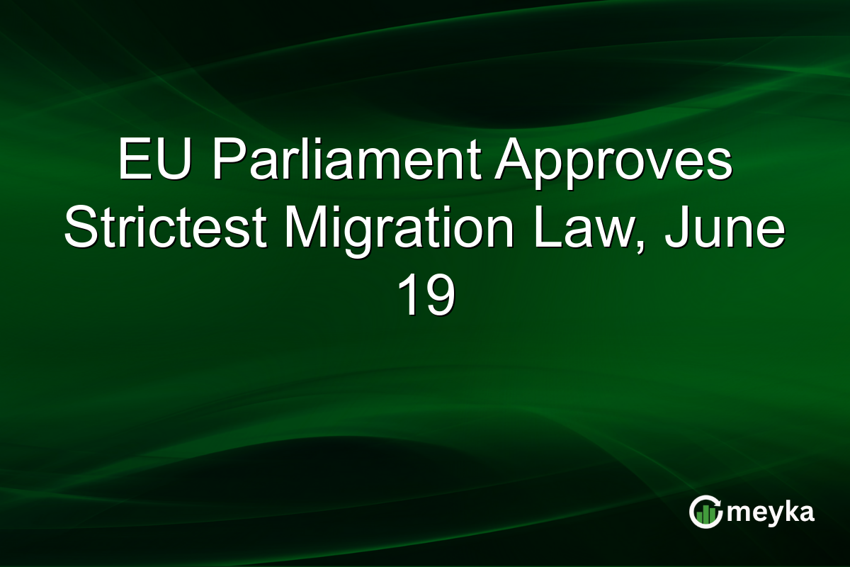 EU Parliament Approves Strictest Migration Law, June 19