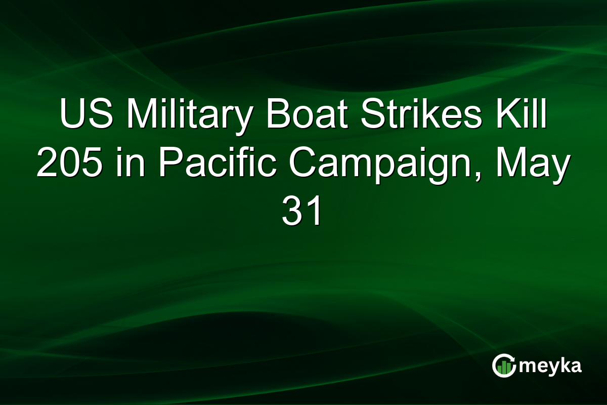 US Military Boat Strikes Kill 205 in Pacific Campaign, May 31
