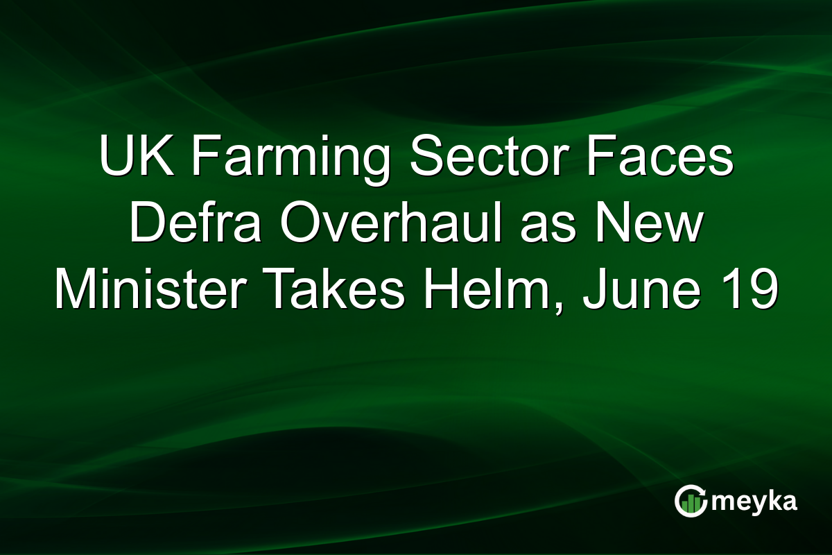 UK Farming Sector Faces Defra Overhaul as New Minister Takes Helm, June 19