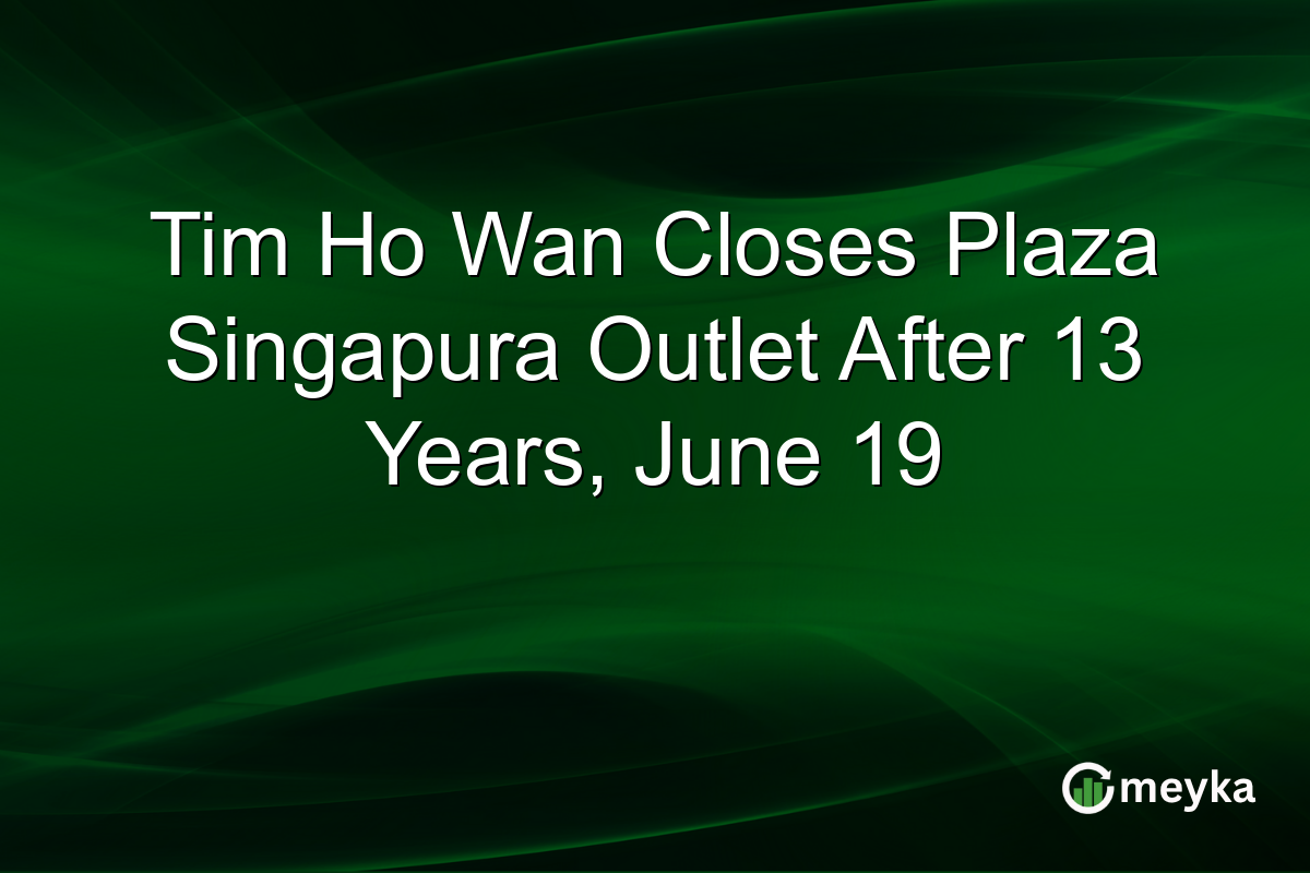 Tim Ho Wan Closes Plaza Singapura Outlet After 13 Years, June 19