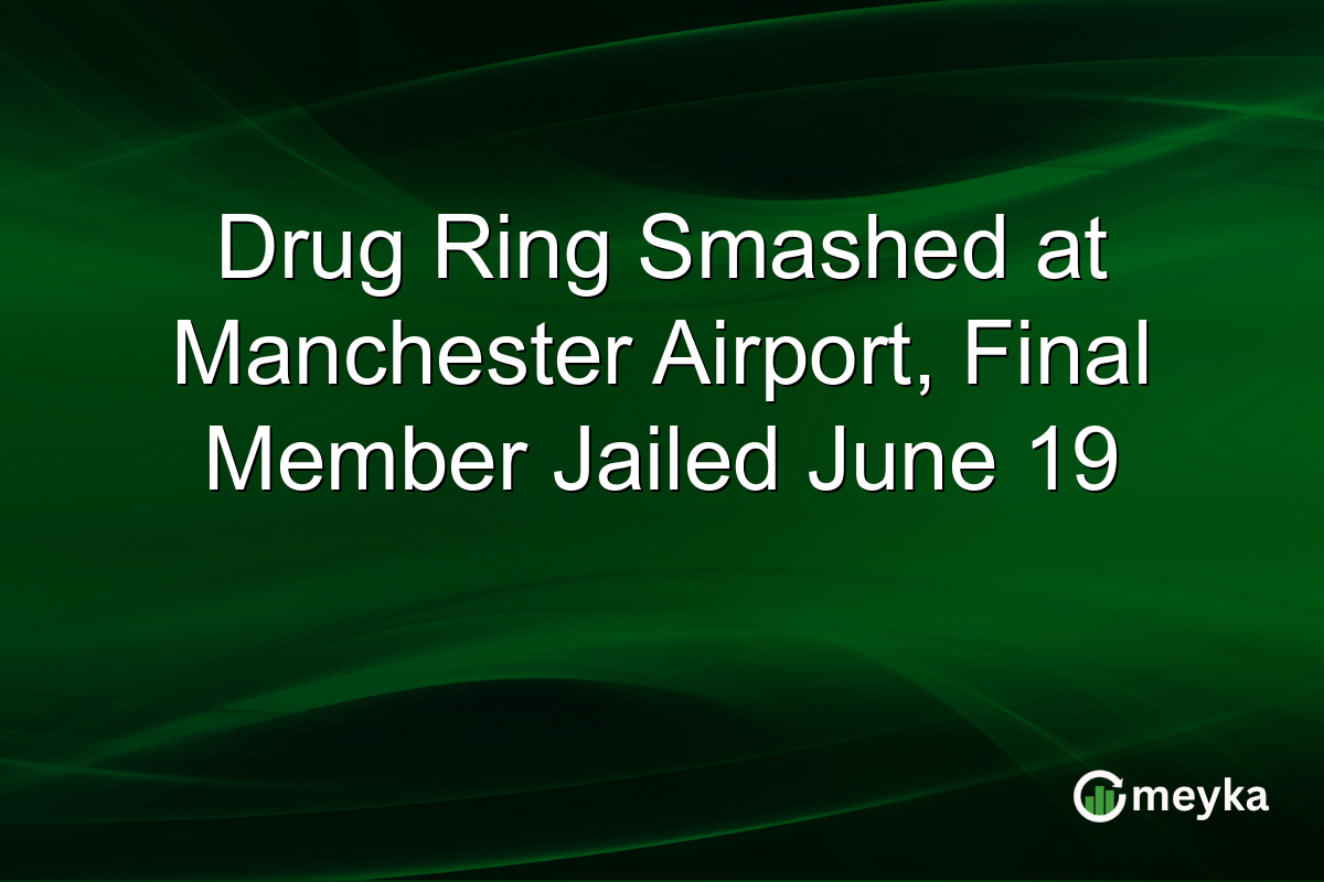 Drug Ring Smashed at Manchester Airport, Final Member Jailed June 19