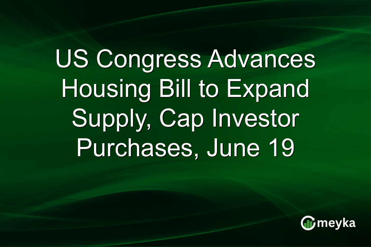 US Congress Advances Housing Bill to Expand Supply, Cap Investor Purchases, June 19