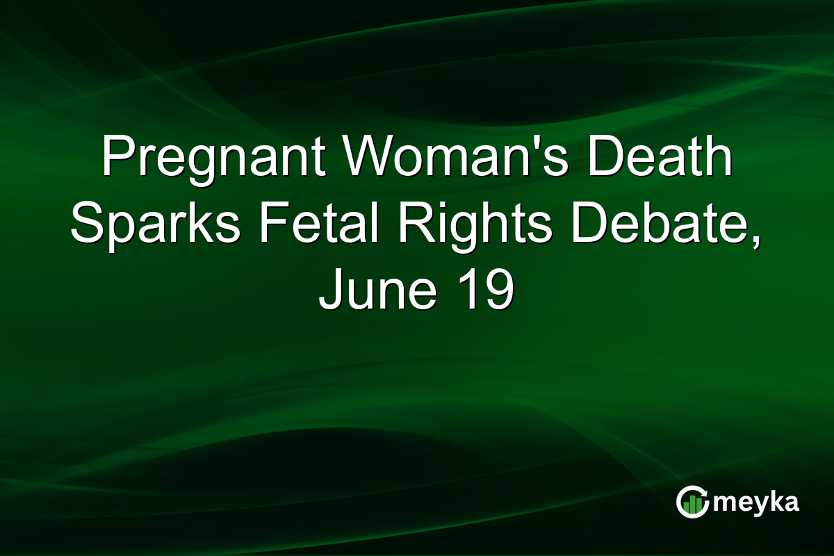 Pregnant Woman’s Death Sparks Fetal Rights Debate, June 19