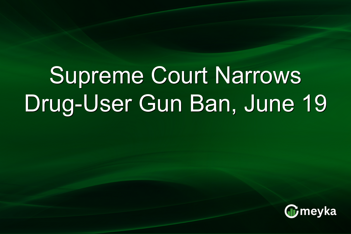 Supreme Court Narrows Drug-User Gun Ban, June 19
