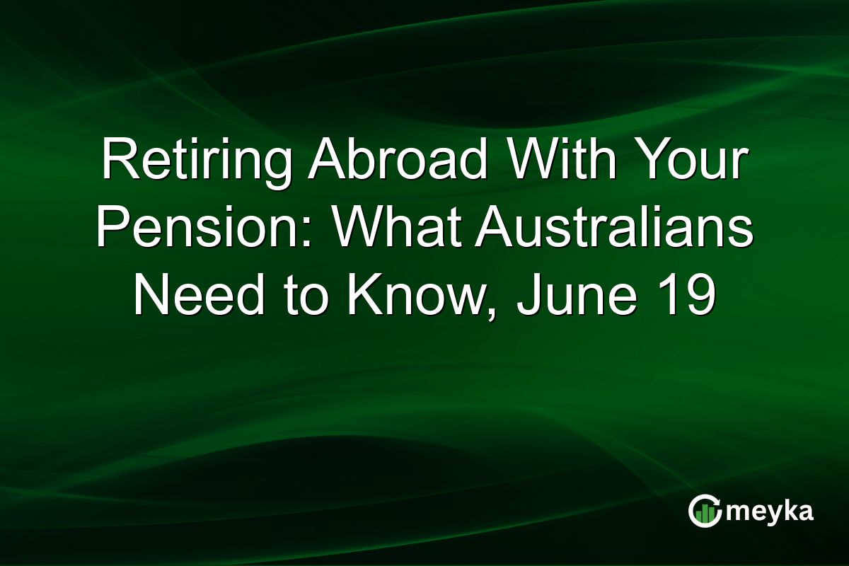 Retiring Abroad With Your Pension: What Australians Need to Know, June 19