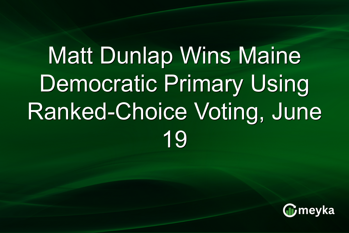 Matt Dunlap Wins Maine Democratic Primary Using Ranked-Choice Voting, June 19