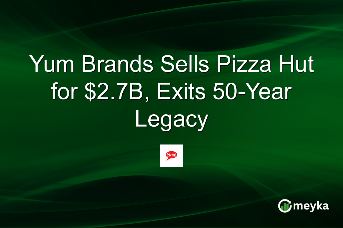 Yum Brands Sells Pizza Hut for $2.7B, Exits 50-Year Legacy
