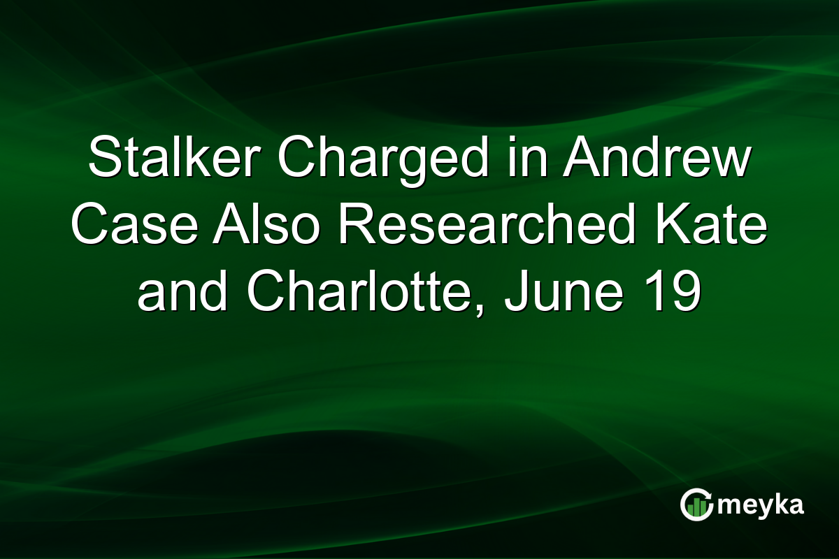 Stalker Charged in Andrew Case Also Researched Kate and Charlotte, June 19