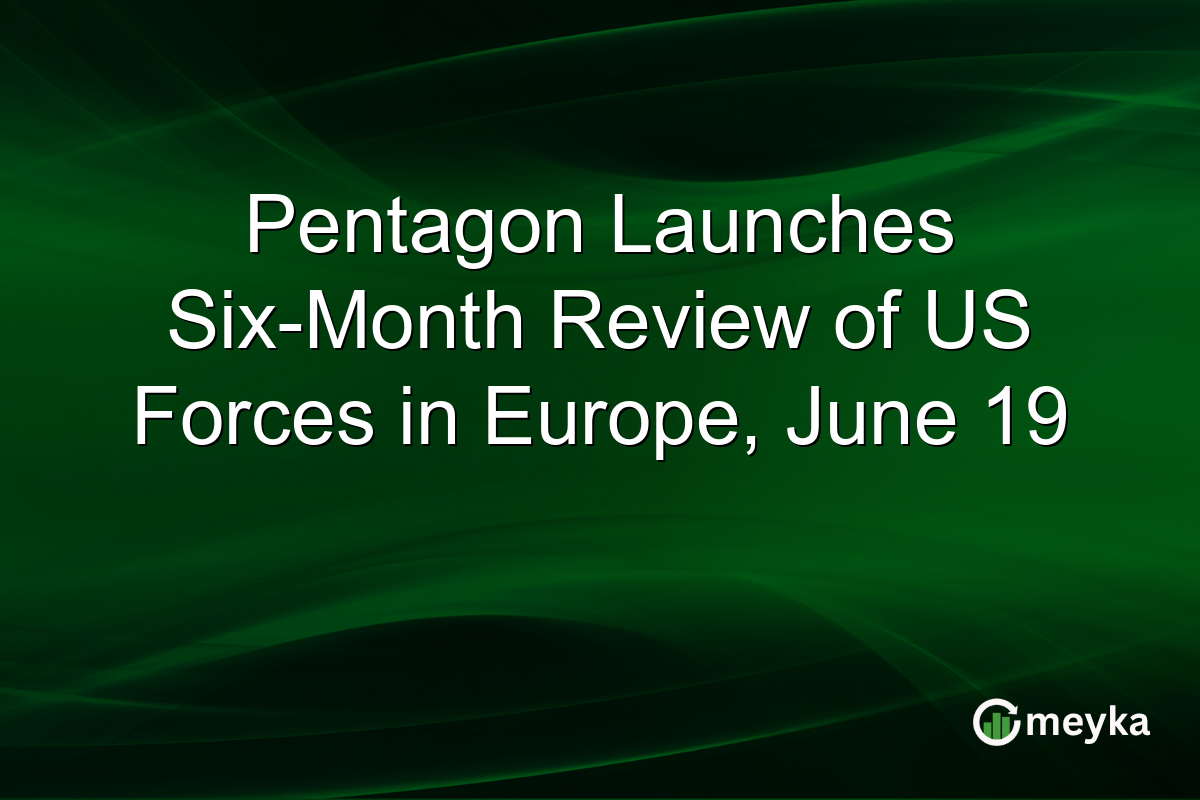 Pentagon Launches Six-Month Review of US Forces in Europe, June 19