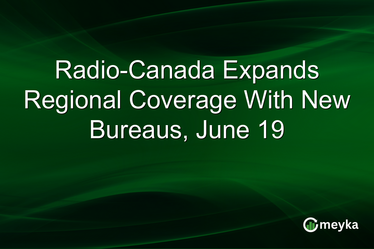 Radio-Canada Expands Regional Coverage With New Bureaus, June 19