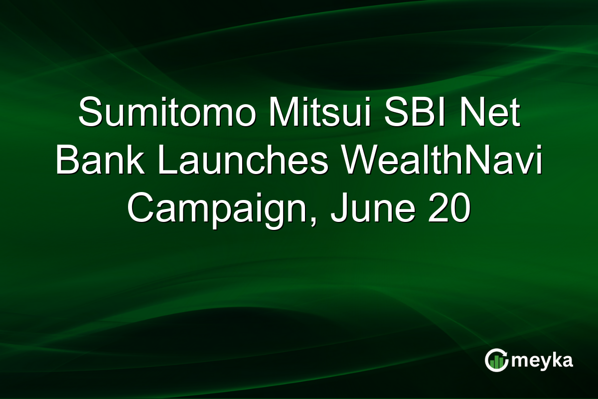 Sumitomo Mitsui SBI Net Bank Launches WealthNavi Campaign, June 20
