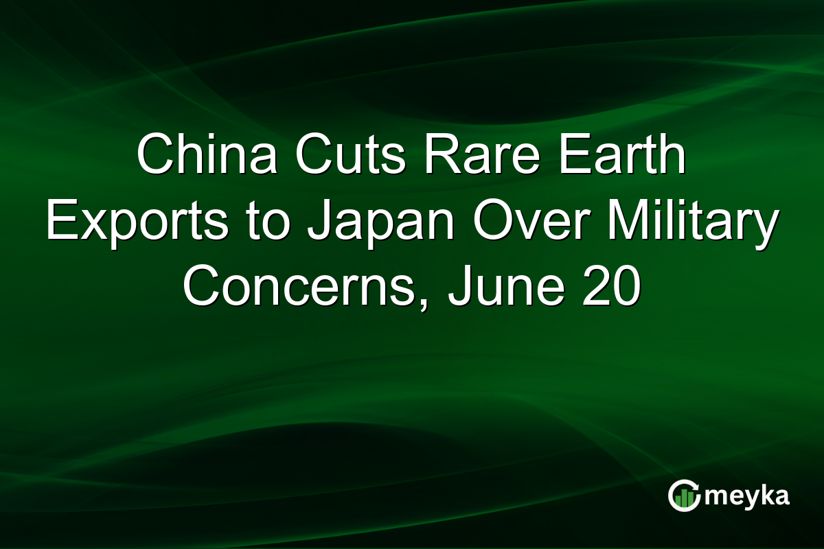 China Cuts Rare Earth Exports to Japan Over Military Concerns, June 20