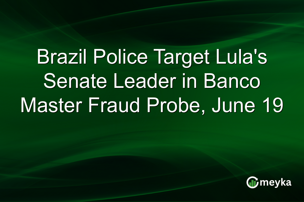 Brazil Police Target Lula’s Senate Leader in Banco Master Fraud Probe, June 19