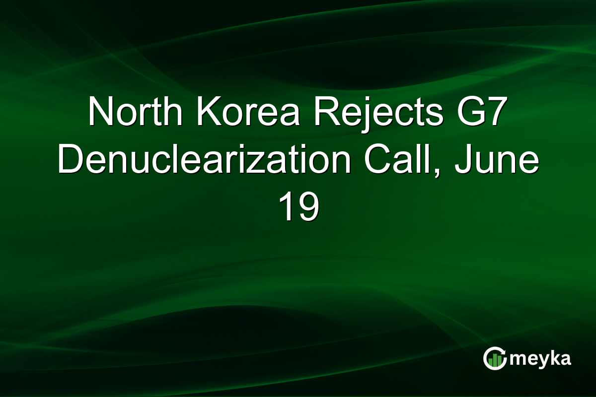 North Korea Rejects G7 Denuclearization Call, June 19