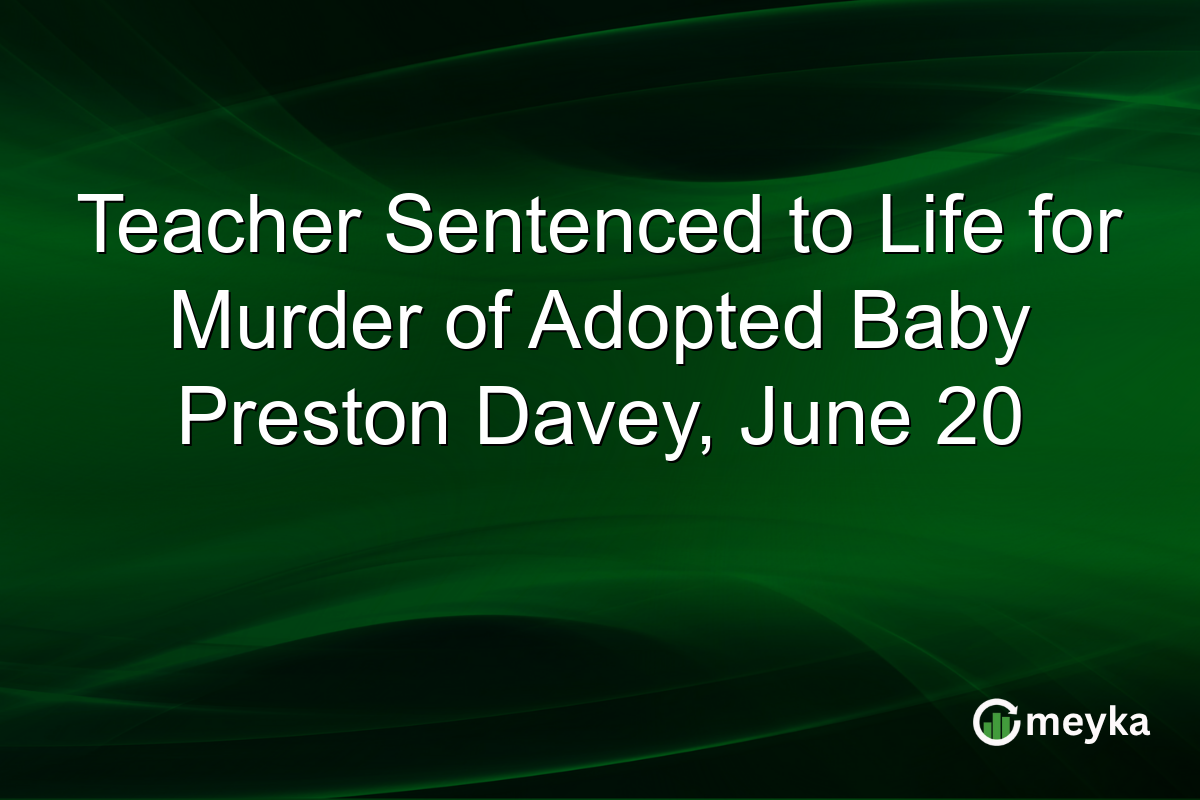 Teacher Sentenced to Life for Murder of Adopted Baby Preston Davey, June 20